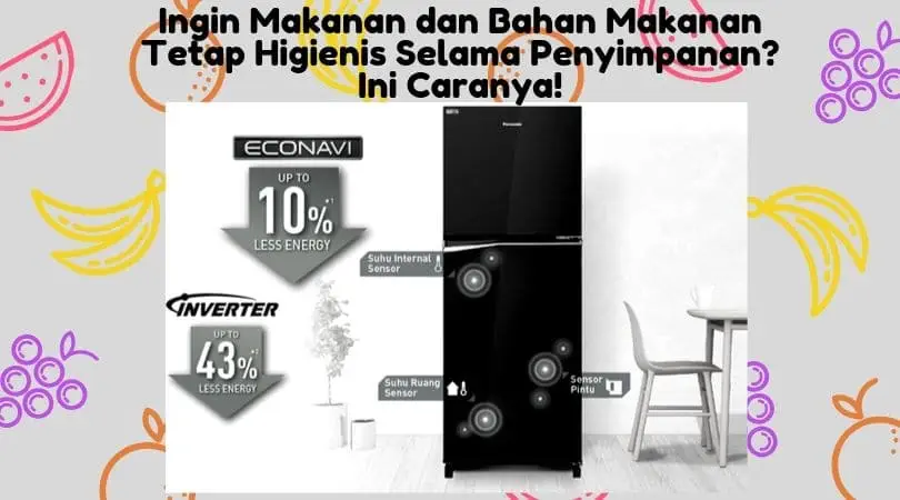 Ingin makanan dan bahan makanan tetap higienis selama penyimpanan ini caranya!